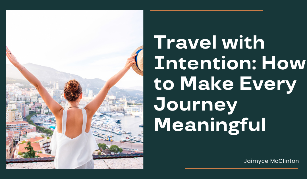 Travel with Intention: How to Make Every Journey Meaningful