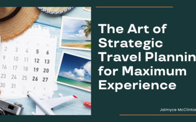 The Art of Strategic Travel Planning for Maximum Experience