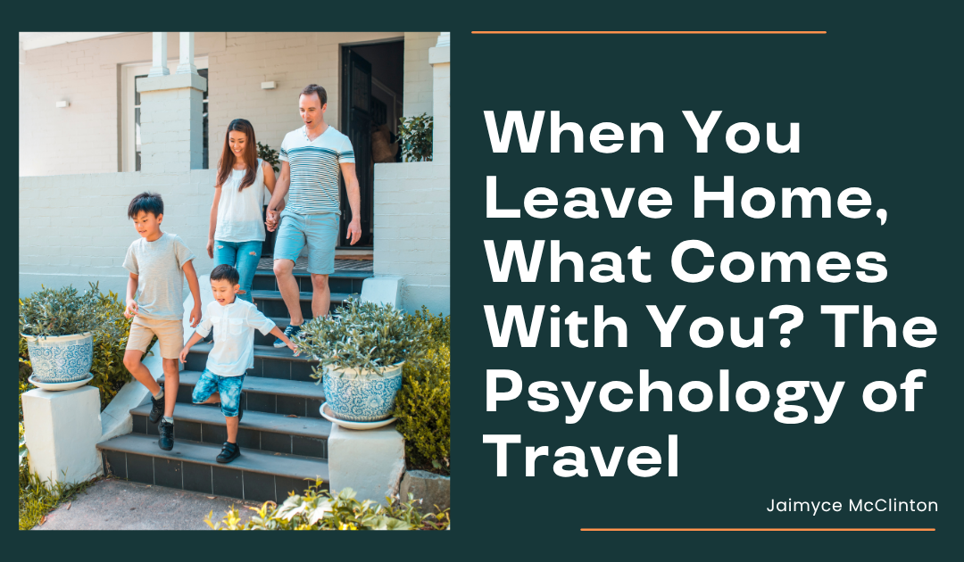 When You Leave Home, What Comes With You? The Psychology of Travel